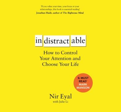 Indistractable : How to Control Your Attention and Choose Your Life