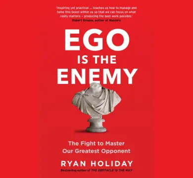 Ego is the Enemy : The Fight to Master Our Greatest Opponent